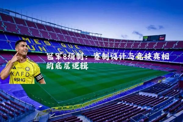 冠军8场制：赛制设计与竞技真相的底层逻辑