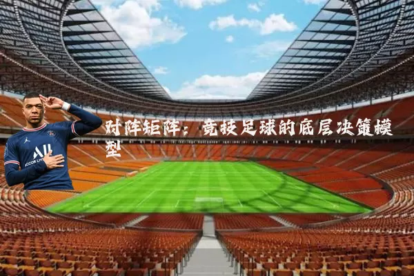 对阵矩阵：竞技足球的底层决策模型