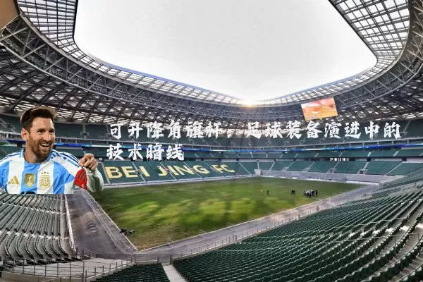 可升降角旗杆：足球装备演进中的技术暗线