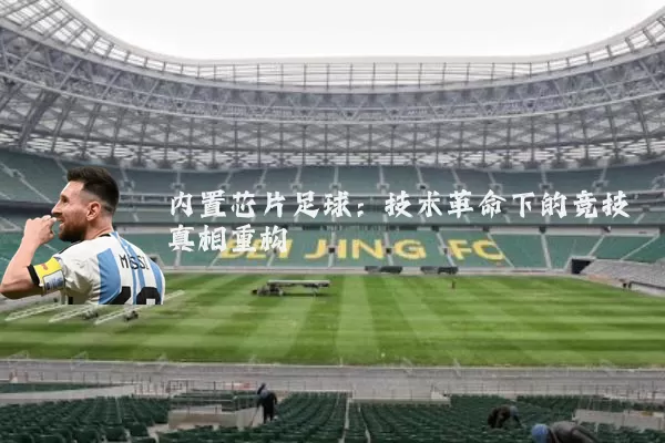 内置芯片足球：技术革命下的竞技真相重构