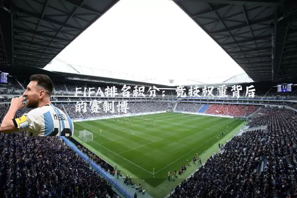 FIFA排名积分：竞技权重背后的赛制博弈