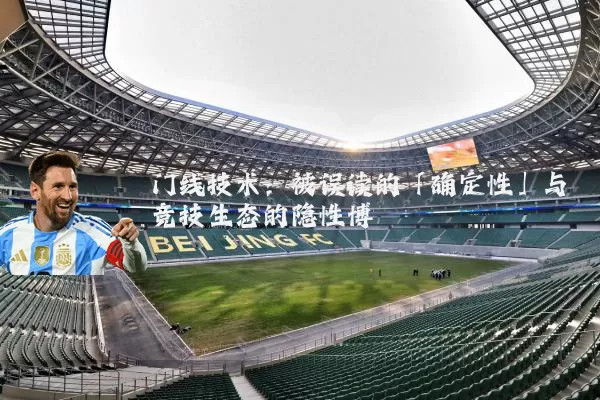 门线技术:被误读的「确定性」与竞技生态的隐性博弈